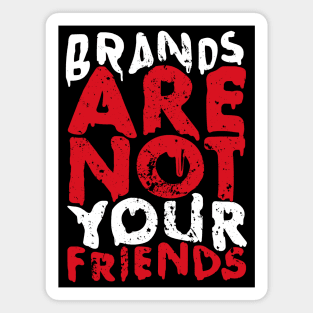 BRANDS ARE NOT YOUR FRIENDS Magnet